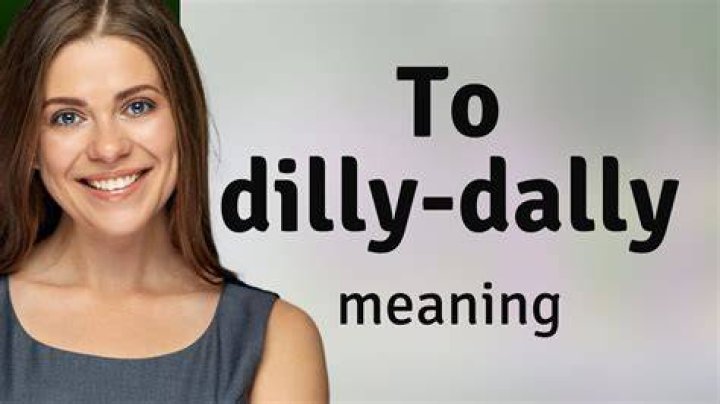 What does the phrase Dilly Dally mean